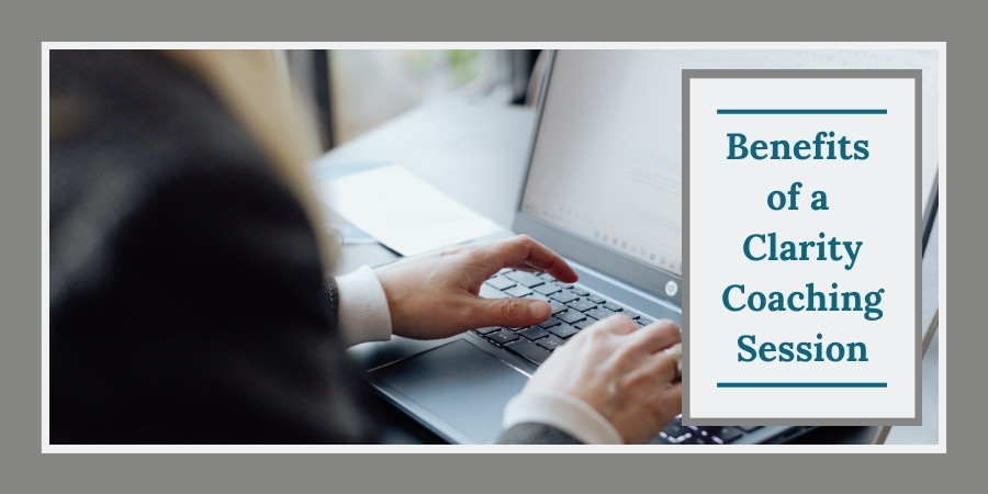Benefits of a Clarity Coaching Session